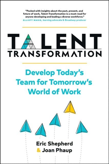 Joan Phaup, Eric Shepherd - Talent Transformation: Develop Today's Team for Tomorrow's World of Work, E-bok