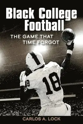 Carlos A. Lock - Black College Football: The Game That Time Forgot: The Game That Time Forgot, Häftad. Tillgänglighet: Lägg i varukorg