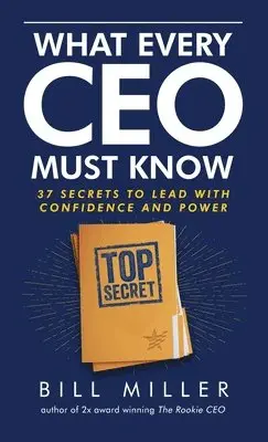 Bill Miller - What Every CEO Must Know, 37 Secrets to Lead With Confidence and Power, Inbunden. Tillgänglighet: Lägg i varukorg