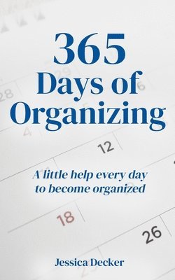 Jessica Decker - 365 Days of Organizing: A little help every day to become organized, Häftad