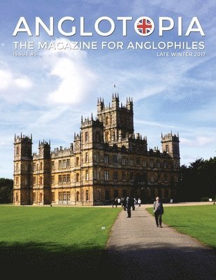 Anglotopia Magazine - Issue #5 - The Anglophile Magazine Downton Abbey, WI, Alfred the Great, The Spitfire, London Uncovered and More!, Häftad