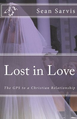 Sean Sarvis - Lost in Love: The GPS to a Christian Relationship, Häftad