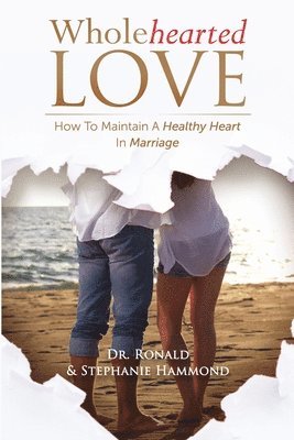 Ronald Hammond, Stephanie M. Hammond - Wholehearted Love: How To Maintain A Healthy Heart In Marriage, Häftad