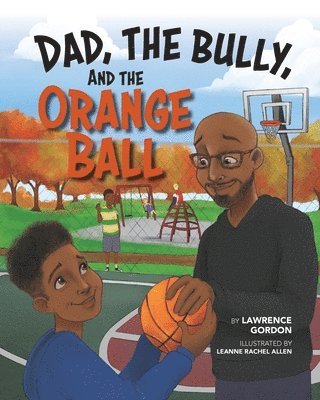 Lawrence Gordon - Dad, the Bully, and the Orange Ball, Häftad