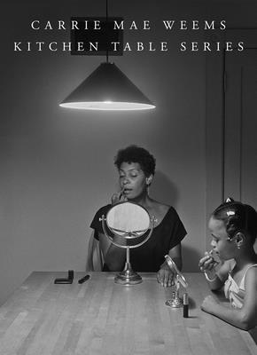 Carrie Mae Weems: Kitchen Table Series, Inbunden