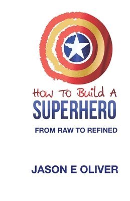 Jason E. Oliver - How To Build A Superhero, Häftad