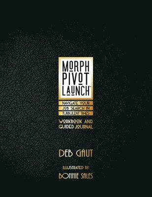 Deb Gaut - Morph, Pivot, Launch(TM): Navigate Your Job Search in Turbulent Times, Häftad