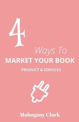 Mahogany Clark - 4 Ways To Market Your Book Products & Services, Häftad