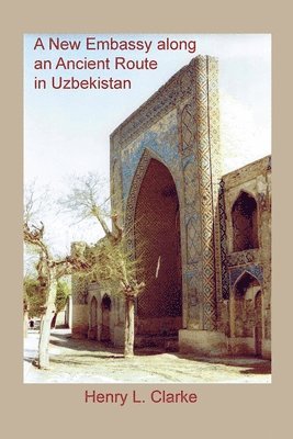 Henry L Clarke - New Embassy Along an Ancient Route in Uzbekistan, Häftad