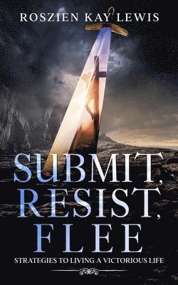 Roszien Kay Lewis, Erick Markley - Submit, Resist, Flee: Strategies To Living A Victorious Life, Häftad