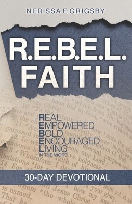 Nerissa E. Grigsby - R.E.B.E.L. Faith 30-Day Devotional: Real, Empowered, Bold, Encouraged, Living in the Word, Häftad
