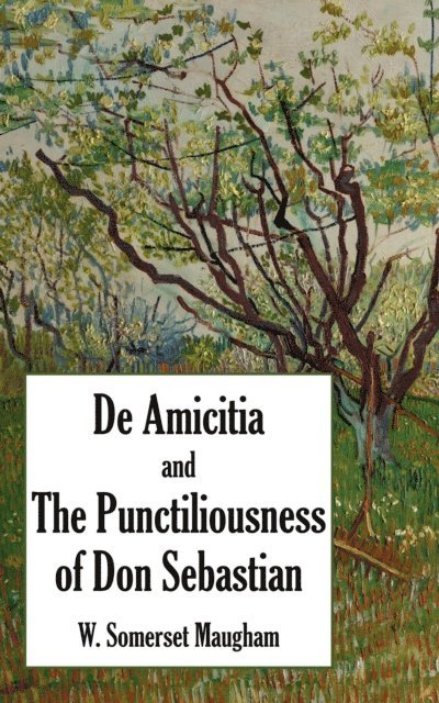 W. Somerset Maugham - De Amicitia and The Punctiliousness of Don Sebastian, E-bok
