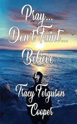 Tracy Ferguson Cooper - Pray... Don't Faint... Believe, Häftad