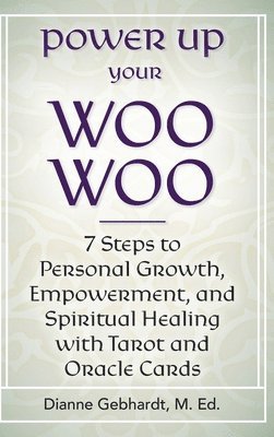 Dianne Gebhardt - Power Up Your Woo Woo 7 Steps to Personal Growth, Empowerment, and Spiritual Healing with Tarot and Oracle Cards, Inbunden