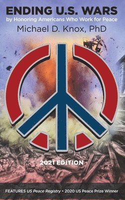 Michael D Knox - ENDING U.S. WARS by Honoring Americans Who Work for Peace, Inbunden