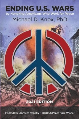 Michael D Knox - ENDING U.S. WARS by Honoring Americans Who Work for Peace, Häftad