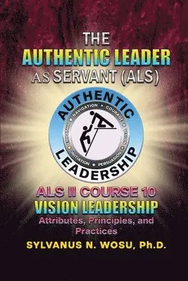 Sylvanus N. Wosu - The Authentic Leader As Servant II Course 10: Vision Leadership, Häftad. Tillgänglighet: Lägg i varukorg