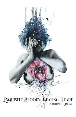 Courtney LeBlanc - Exquisite Bloody, Beating Heart, Häftad