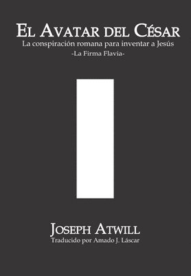Joseph Atwill - El avatar del César: La conspiración romana para inventar a Jesús. La Firma Flavia., Häftad