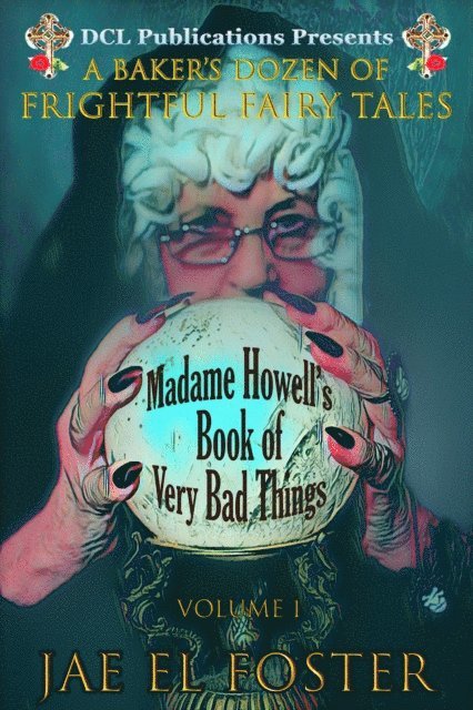 Jae El Foster - Madame Howell's Book of Very Bad Things: A Baker's Dozen of Frightful Fairy Tales, E-bok