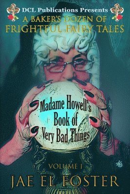 Jae El Foster - Madame Howell's Book of Very Bad Things: A Baker's Dozen of Frightful Fairy Tales, Häftad