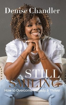 Denise Chandler, King's Daughter Publishing - Still Smiling: How to Overcome Tragedy and Thrive!, Inbunden