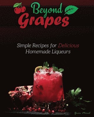 Yacov Morad - Beyond Grapes: Simple Recipes for Delicious Homemade Liqueurs, Häftad