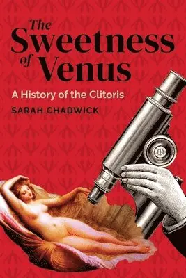 Sarah Chadwick - The Sweetness of Venus: A History of the Clitoris, Häftad. Tillgänglighet: Lägg i varukorg
