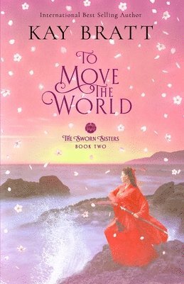 Kay Bratt - To Move the World: Book Two in the Sworn Sisters Chinese Historical Fiction Duology, Häftad