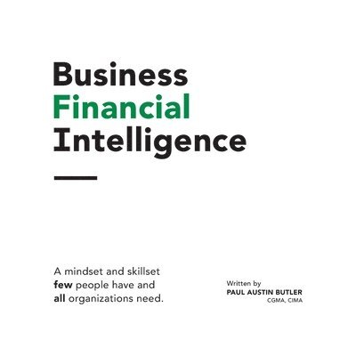 Paul Butler - Business Financial Intelligence: A mindset and skillset few people have and all organizations need., Övrigt