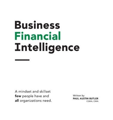 Paul Butler - Business Financial Intelligence : A mindset and skillset few people have and all organizations need., Inbunden