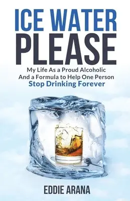 Edward A. Arana - Ice Water Please: My Life As a Proud Alcoholic And a Formula to Help One Person Stop Drinking Forever, Häftad. Tillgänglighet: Lägg i varukorg