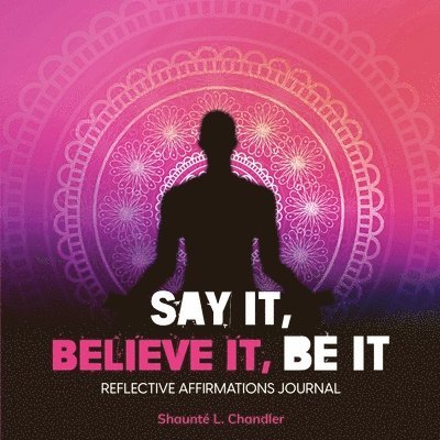 Shaunté L Chandler - Say It, Believe It, Be It, Häftad