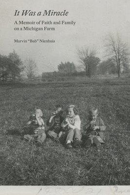 Marvin Nelson Nienhuis, Dean Kuipers - It Was a Miracle: A Memoir of Faith and Family on a Michigan Farm, Häftad