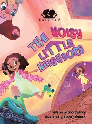 Lexi Cherry - Rose and Violet, The Noisy Little Neighbors, Inbunden