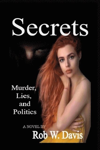 Rob W. Davis - Secrets -Murder, Lies, and Politics, E-bok