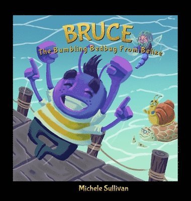 Michele Sullivan - Bruce, The Bumbling Bedbug from Belize, Inbunden