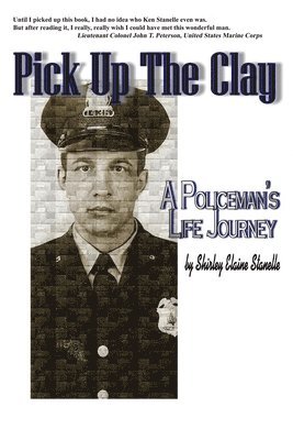 Pick Up The Clay: A Policeman's Life Journey (Fully-Edited Edition) av Shirley Elaine Stanelle, Tammy Lyn Maté-Peterson, Larry D Gensch