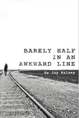 Jay Halsey - Barely Half in an Awkward Line, Häftad