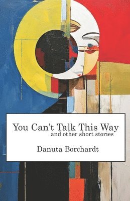 Danuta Borchardt - You Can't Talk This Way and Other Short Stories, Häftad