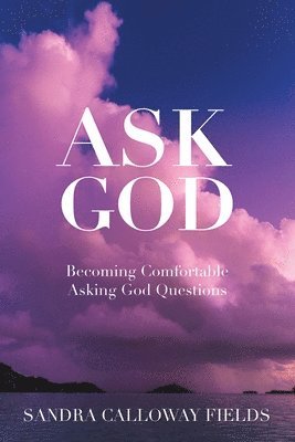 Sandra Calloway Fields - Ask God. Becoming Comfortable Asking God Questions, Häftad