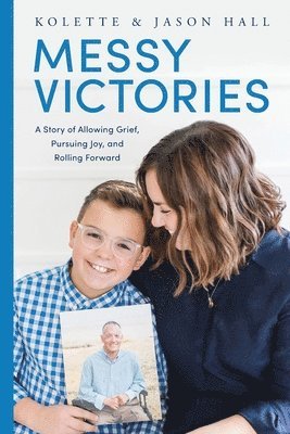 Jason Hall, Kolette Hall - Messy Victories: A Story of Allowing Grief, Pursuing Joy, and Rolling Forward, Häftad