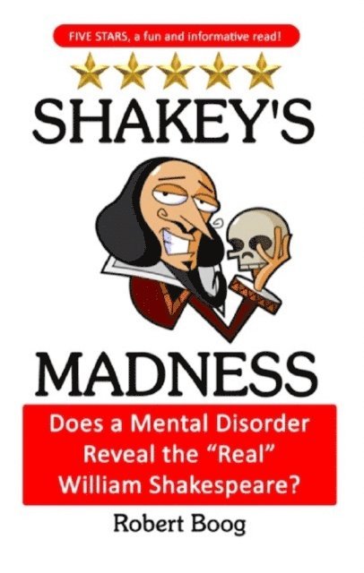 Robert Boog - Shakey's Madness: Does a Mental Disorder Reveal the &quote;Real&quote; William Shakespeare?, E-bok