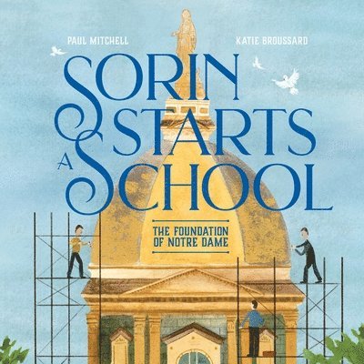 Paul Mitchell - Sorin Starts a School: The Foundation of Notre Dame, Inbunden
