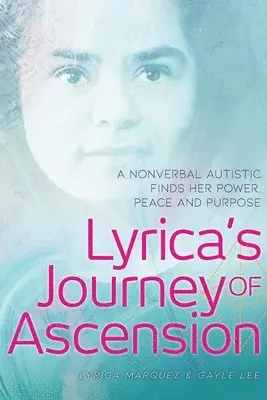 Lyrica Marquez, Gayle Lee - Lyrica's Journey of Ascension: A Nonverbal Autistic Finds Her Power, Peace, and Purpose, Häftad. Tillgänglighet: Lägg i varukorg