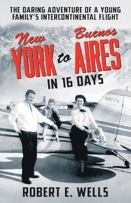 New York to Buenos Aires in 16 Days av Robert E Wells, Robert E Wells, Elayne Wells Harmer