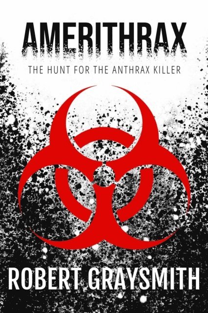 Robert Graysmith - Amerithrax: The Hunt for the Anthrax Killer, E-bok