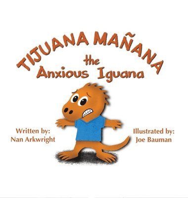 Nan Arkwright - Tijuana Mañana the Anxious Iguana, Inbunden