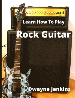 Dwayne Jenkins - Learn How To Play Rock Guitar, Häftad