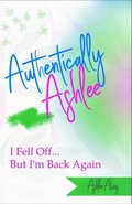 Authentically Ashlee: I Fell Off... But I'm Back Again